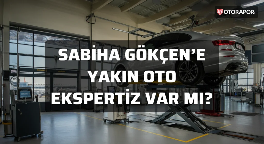 Sabiha Gökçen’e Yakın Oto Ekspertiz Var Mı?